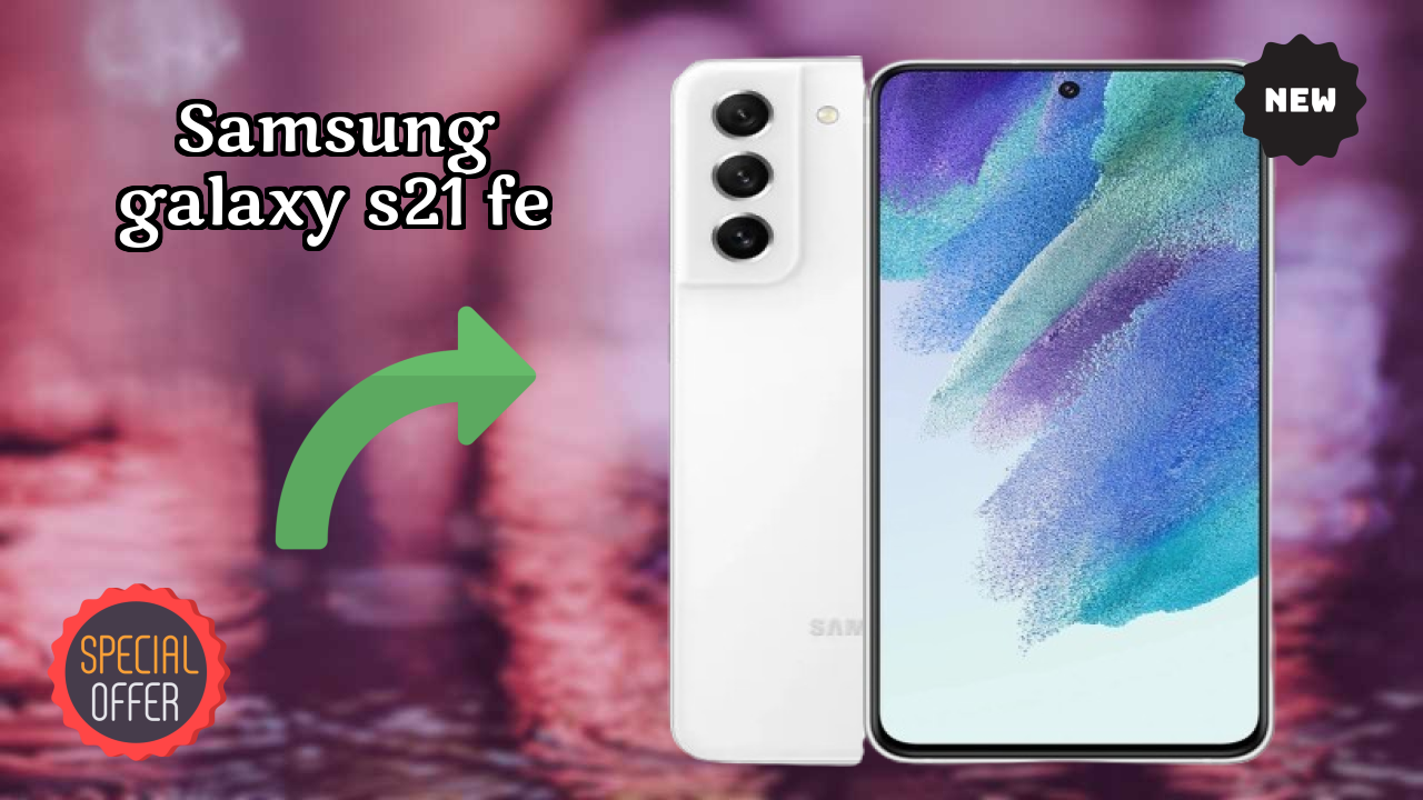 Samsung Galaxy S21 FE 2026: Camera, Bettry and Ram Amazing Perfomance
